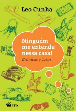 Ninguém me entende nessa casa! : crônicas e casos