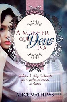 A mulher que Deus usa - Mulheres do antigo testamento que ajudaram na tomada de decisões