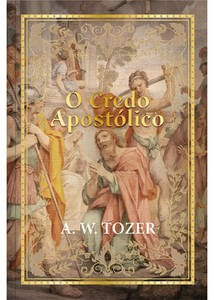 Credo apostólico - A. W. Tozer