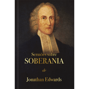 Sermões sobre soberania - Jonathan Edwards