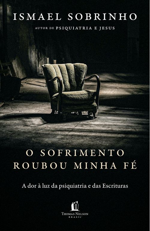 O sofrimento roubou minha fé: A dor à luz da Psiquiatria e das Escrituras – Do autor de "Psiquiatria e Jesus"