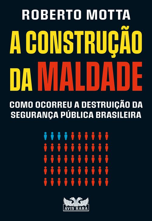 A construção da maldade - Como ocorreu a destruição da segurança pública brasileira