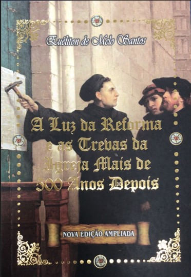 A LUZ DA REFORMA E AS TREVAS DA IGREJA MAIS DE 500 ANOS DEPOIS