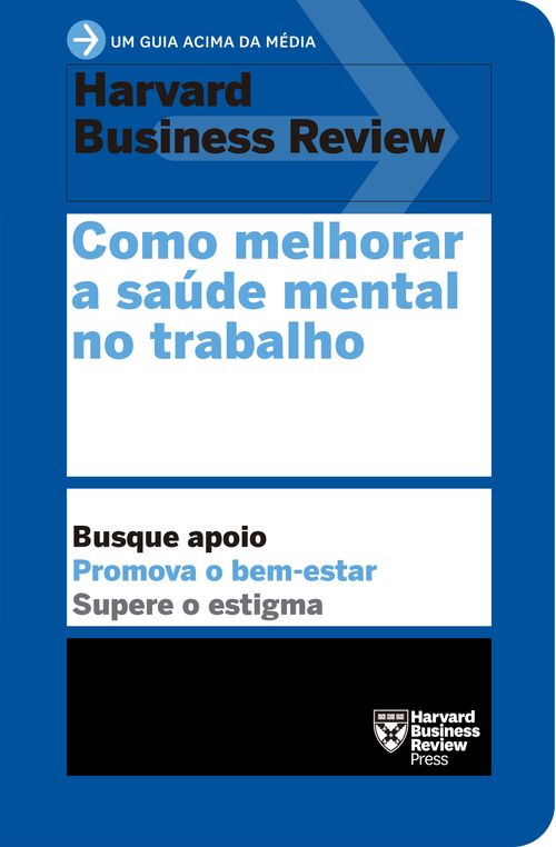 Como melhorar a saúde mental no trabalho (Um guia acima da média – HBR)