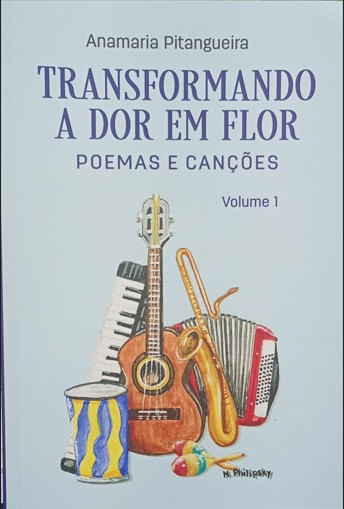 TRANSFORMANDO A DOR EM FLOR - POEMAS E CANÇÕES V.1